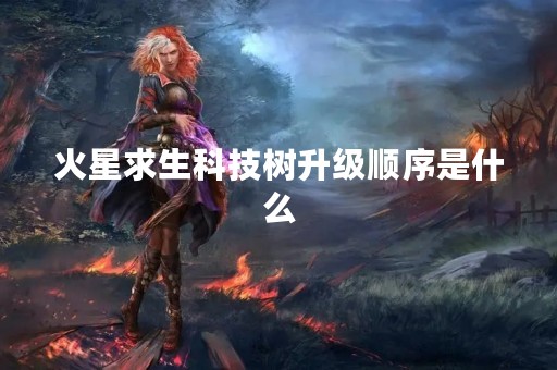 火星求生科技树升级顺序是什么