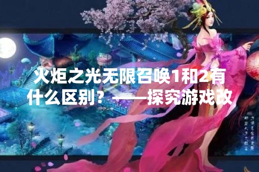 火炬之光无限召唤1和2有什么区别？——探究游戏改进之路
