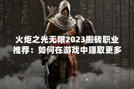 火炬之光无限2023搬砖职业推荐：如何在游戏中赚取更多金币
