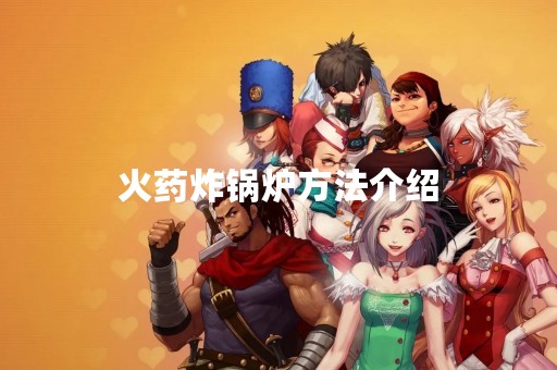 火药炸锅炉方法介绍
