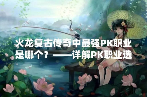 火龙复古传奇中最强PK职业是哪个？——详解PK职业选择