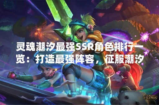 灵魂潮汐最强SSR角色排行一览：打造最强阵容，征服潮汐大陆！