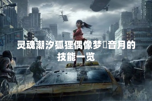 灵魂潮汐狐狸偶像梦咲音月的技能一览
