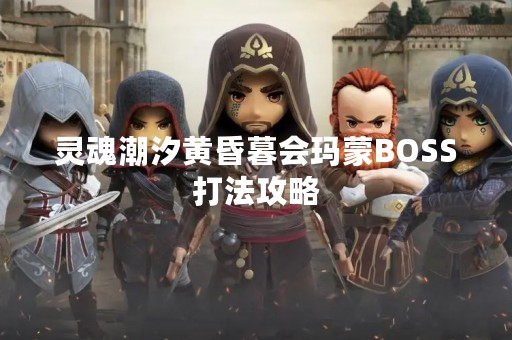 灵魂潮汐黄昏暮会玛蒙BOSS打法攻略