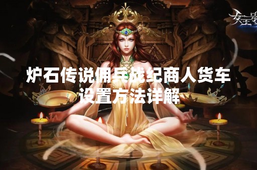 炉石传说佣兵战纪商人货车设置方法详解