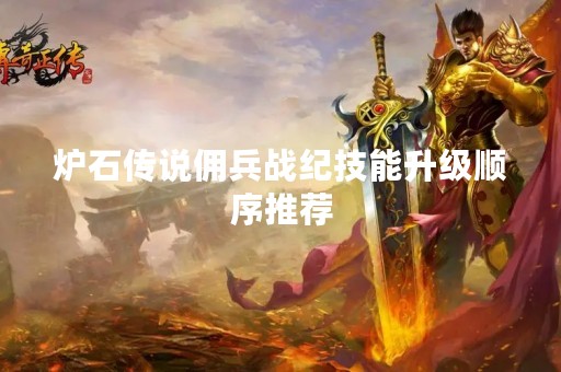 炉石传说佣兵战纪技能升级顺序推荐 炉石传说佣兵战纪技能升级顺序推荐