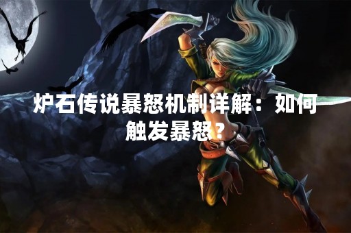 炉石传说暴怒机制详解：如何触发暴怒？