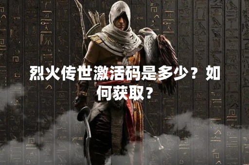烈火传世激活码是多少？如何获取？