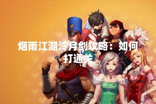 烟雨江湖泠月剑攻略：如何打通关