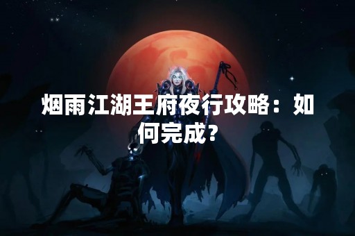 烟雨江湖王府夜行攻略：如何完成？