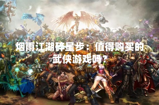 烟雨江湖碎星步：值得购买的武侠游戏吗？