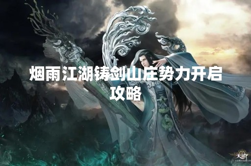 烟雨江湖铸剑山庄势力开启攻略