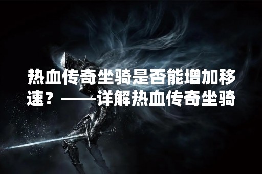 热血传奇坐骑是否能增加移速？——详解热血传奇坐骑的移速加成