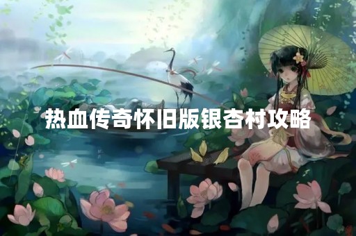 热血传奇怀旧版银杏村攻略