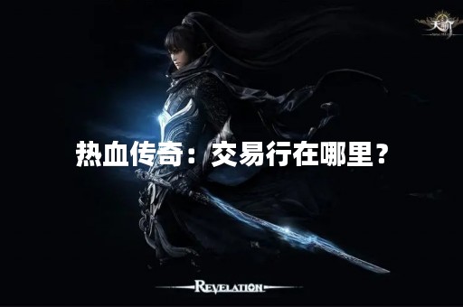热血传奇：交易行在哪里？