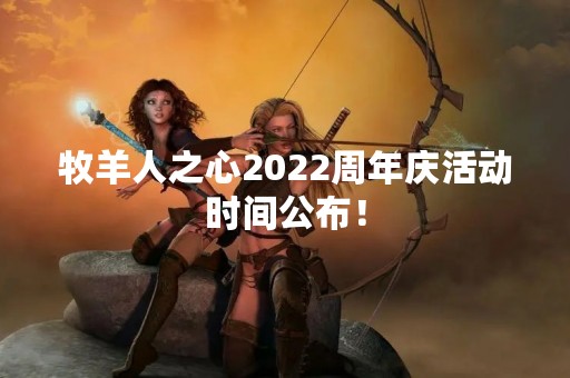 牧羊人之心2022周年庆活动时间公布！
