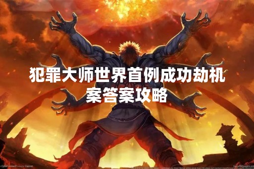 犯罪**世界首例成功劫机案答案攻略