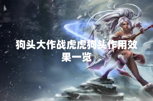 狗头大作战虎虎狗头作用效果一览