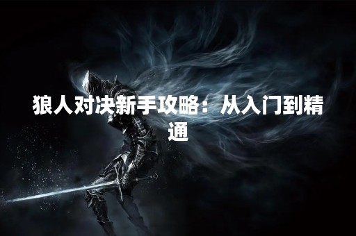 狼人对决新手攻略：从入门到精通