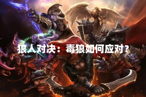 狼人对决：毒狼如何应对？