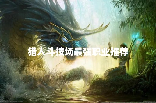 猎人斗技场最强职业推荐