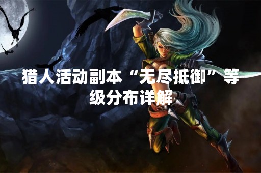 猎人活动副本“无尽抵御”等级分布详解