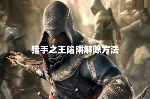 猎手之王陷阱解除方法