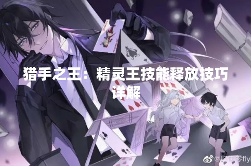 猎手之王：精灵王技能释放技巧详解