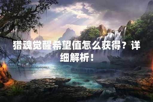 猎魂觉醒希望值怎么获得？详细解析！