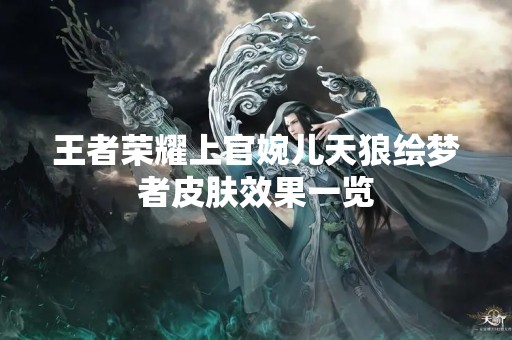王者荣耀上官婉儿天狼绘梦者皮肤效果一览