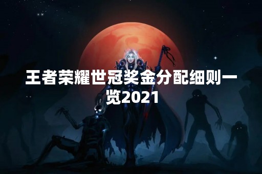 王者荣耀世冠奖金分配细则一览2021