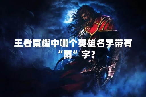 王者荣耀中哪个英雄名字带有“雨”字？