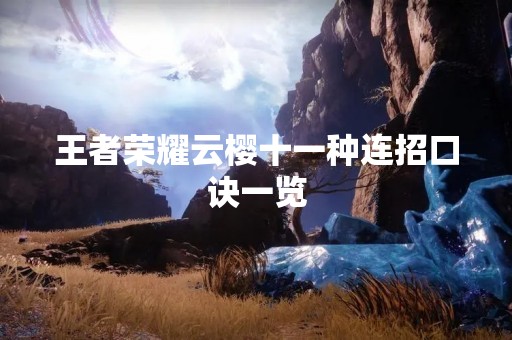 王者荣耀云樱十一种连招口诀一览