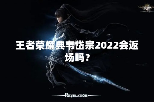 王者荣耀典韦岱宗2022会返场吗？