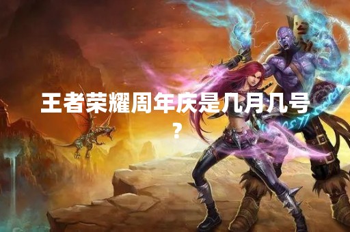 王者荣耀周年庆是几月几号？