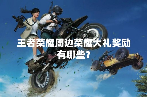 王者荣耀周边荣耀大礼奖励有哪些？