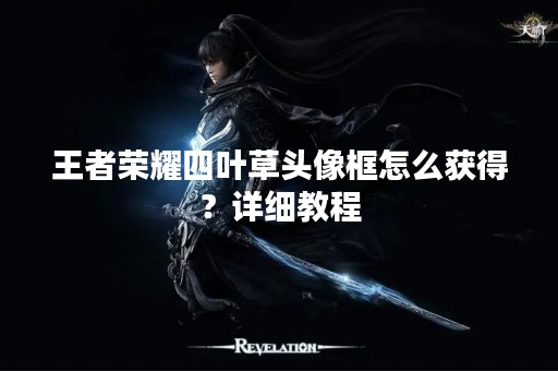 王者荣耀四叶草头像框怎么获得？详细教程