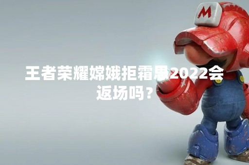 王者荣耀嫦娥拒霜思2022会返场吗？