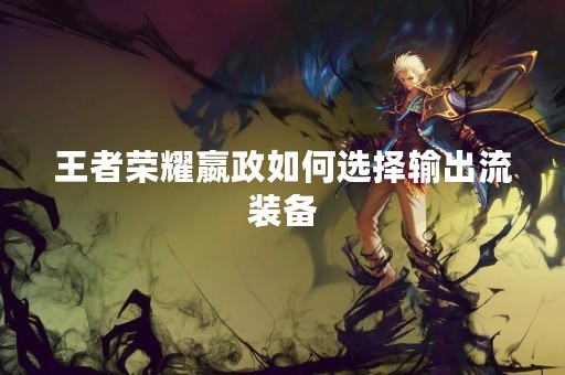 王者荣耀嬴政如何选择输出流装备