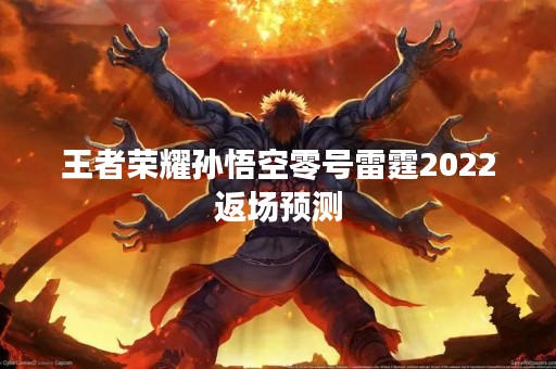 王者荣耀孙悟空零号雷霆2022返场预测