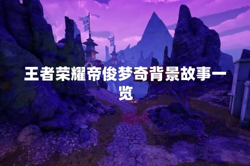 王者荣耀帝俊梦奇背景故事一览