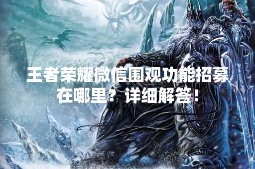 王者荣耀微信围观功能招募在哪里？详细解答！