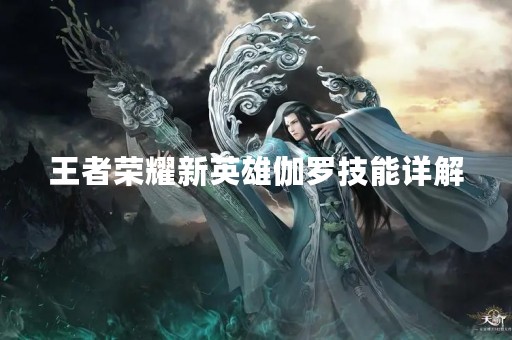 王者荣耀新英雄伽罗技能详解