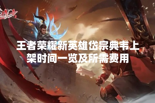 王者荣耀新英雄岱宗典韦上架时间一览及所需费用
