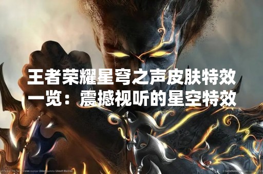 王者荣耀星穹之声皮肤特效一览：震撼视听的星空特效