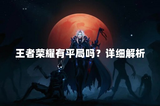 王者荣耀有平局吗？详细解析