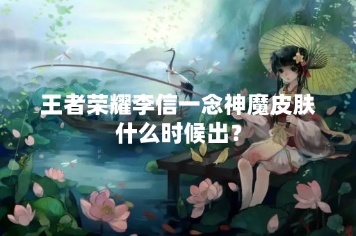 王者荣耀李信一念神魔皮肤什么时候出？