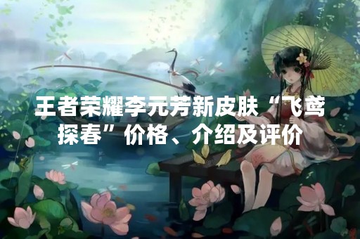 王者荣耀李元芳新皮肤“飞鸢探春”价格、介绍及评价