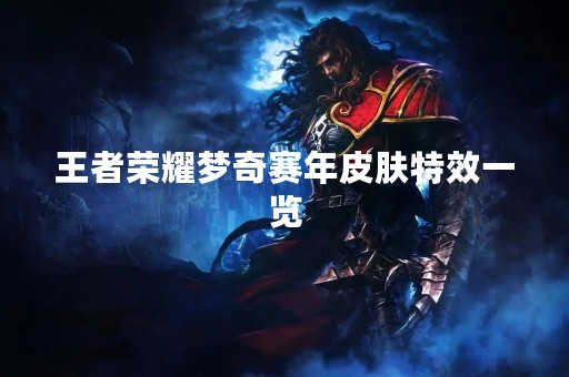 王者荣耀梦奇赛年皮肤特效一览