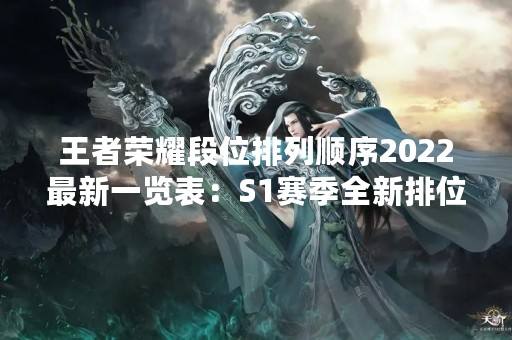 王者荣耀段位排列顺序2022最新一览表：S1赛季全新排位来袭